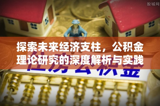 上杭探索未来经济支柱，公积金理论研究的深度解析与实践意义