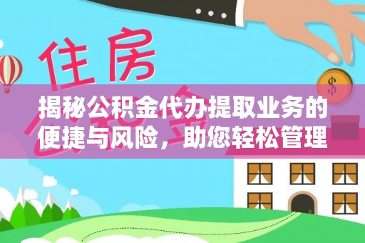上杭揭秘公积金代办提取业务的便捷与风险，助您轻松管理财务