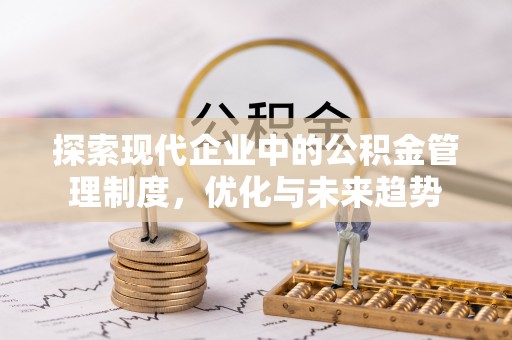 上杭探索现代企业中的公积金管理制度，优化与未来趋势