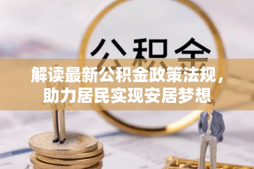 上杭解读最新公积金政策法规，助力居民实现安居梦想