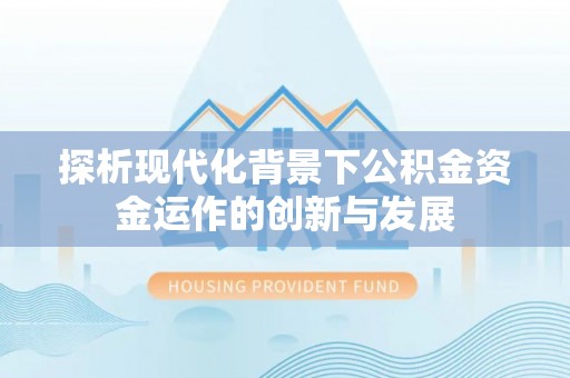 上杭探析现代化背景下公积金资金运作的创新与发展