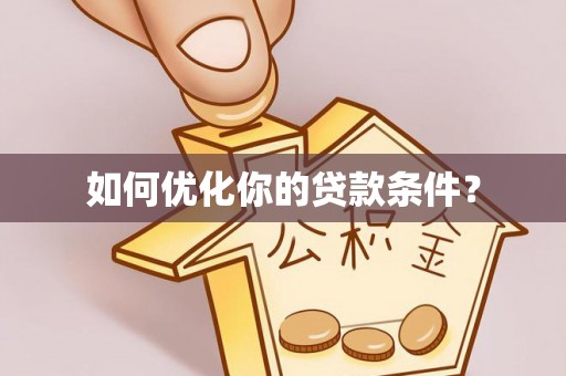 上杭如何优化你的贷款条件？