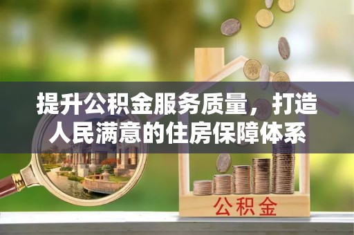 上杭提升公积金服务质量，打造人民满意的住房保障体系