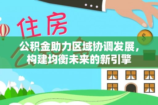 上杭公积金助力区域协调发展，构建均衡未来的新引擎