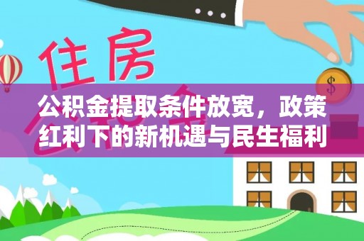 上杭公积金提取条件放宽，政策红利下的新机遇与民生福利