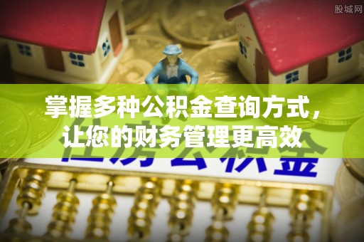 上杭掌握多种公积金查询方式，让您的财务管理更高效