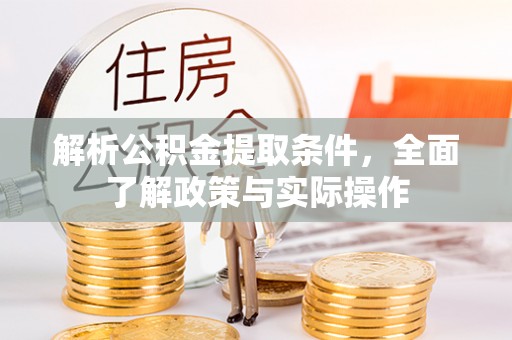 上杭解析公积金提取条件，全面了解政策与实际操作