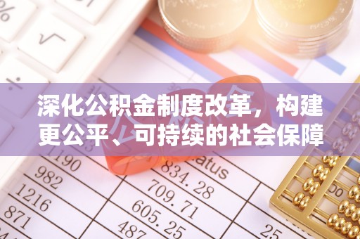 上杭深化公积金制度改革，构建更公平、可持续的社会保障体系