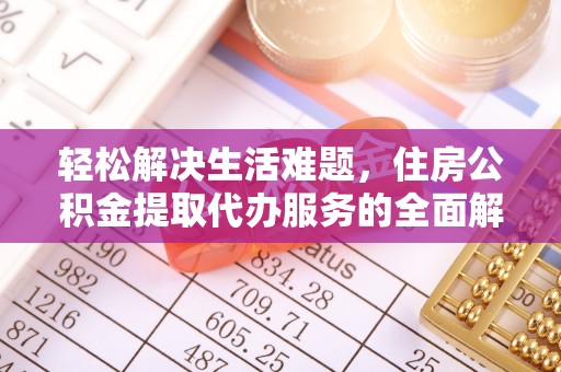 上杭轻松解决生活难题，住房公积金提取代办服务的全面解析
