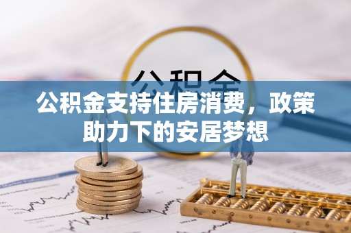上杭公积金支持住房消费，政策助力下的安居梦想