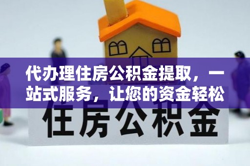 上杭代办理住房公积金提取，一站式服务，让您的资金轻松到账