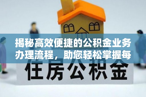 上杭揭秘高效便捷的公积金业务办理流程，助您轻松掌握每一步