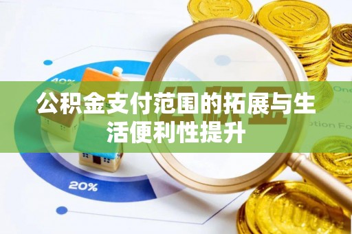 上杭公积金支付范围的拓展与生活便利性提升