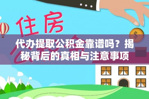 上杭代办提取公积金靠谱吗？揭秘背后的真相与注意事项