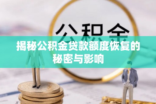 上杭揭秘公积金贷款额度恢复的秘密与影响