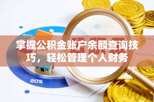 上杭掌握公积金账户余额查询技巧，轻松管理个人财务