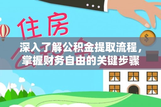 上杭深入了解公积金提取流程，掌握财务自由的关键步骤