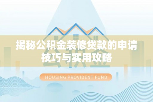 上杭揭秘公积金装修贷款的申请技巧与实用攻略
