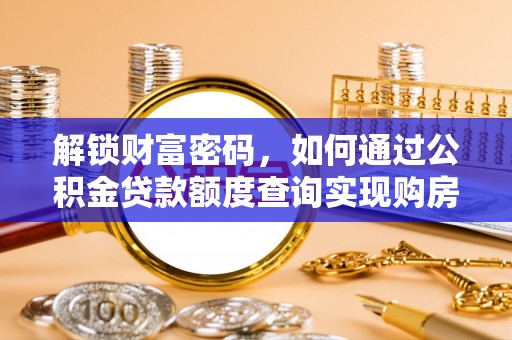 上杭解锁财富密码，如何通过公积金贷款额度查询实现购房梦想