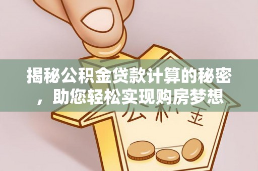 上杭揭秘公积金贷款计算的秘密，助您轻松实现购房梦想
