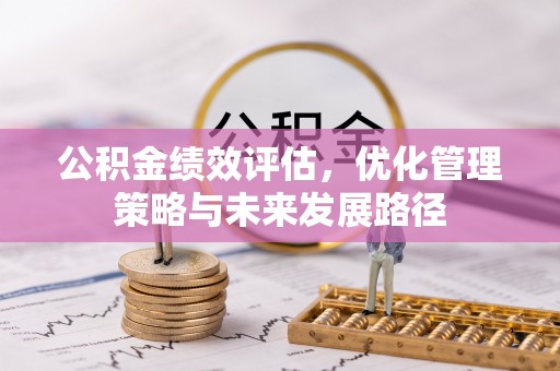 上杭公积金绩效评估，优化管理策略与未来发展路径