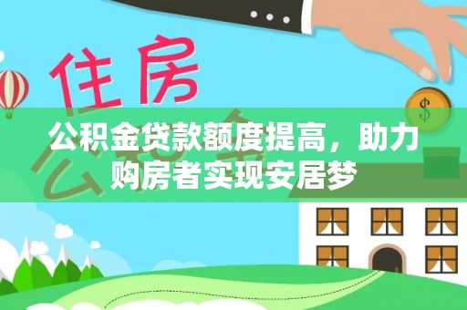 上杭公积金贷款额度提高，助力购房者实现安居梦