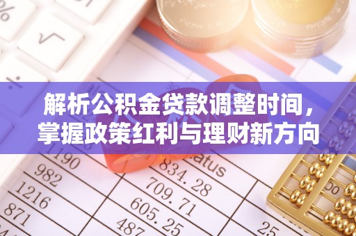 上杭解析公积金贷款调整时间，掌握政策红利与理财新方向