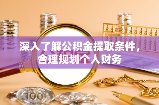 上杭深入了解公积金提取条件，合理规划个人财务
