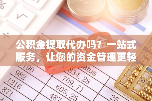 上杭公积金提取代办吗？一站式服务，让您的资金管理更轻松
