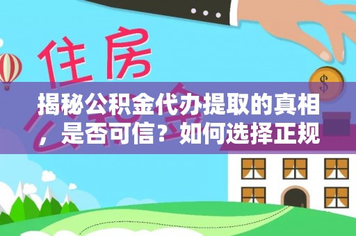 上杭揭秘公积金代办提取的真相，是否可信？如何选择正规服务？