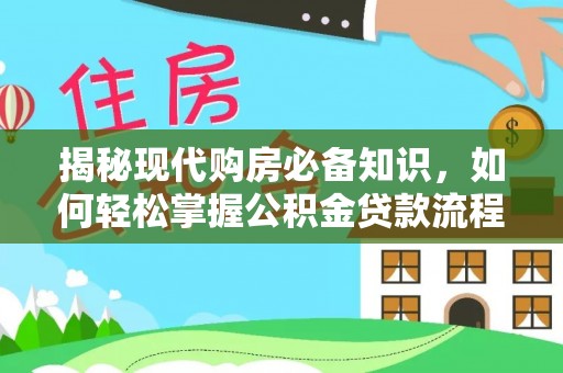 上杭揭秘现代购房必备知识，如何轻松掌握公积金贷款流程