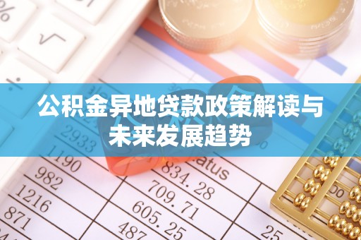 上杭公积金异地贷款政策解读与未来发展趋势