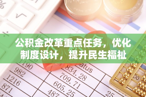 上杭公积金改革重点任务，优化制度设计，提升民生福祉
