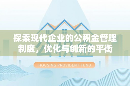 上杭探索现代企业的公积金管理制度，优化与创新的平衡