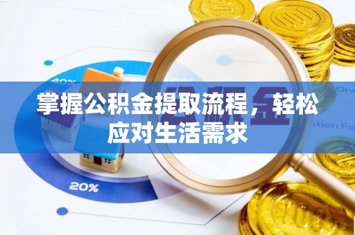 上杭掌握公积金提取流程，轻松应对生活需求