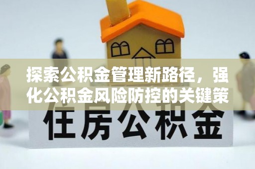上杭探索公积金管理新路径，强化公积金风险防控的关键策略
