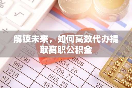 上杭解锁未来，如何高效代办提取离职公积金
