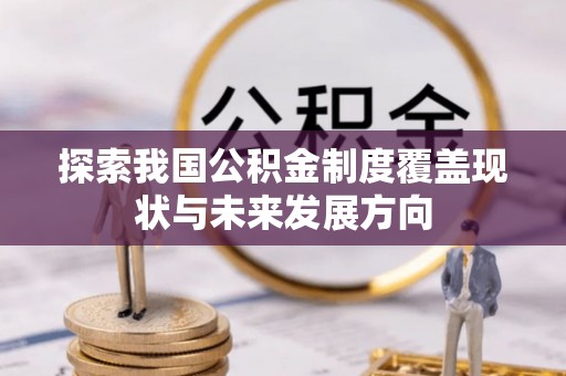 上杭探索我国公积金制度覆盖现状与未来发展方向