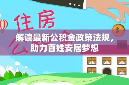 上杭解读最新公积金政策法规，助力百姓安居梦想