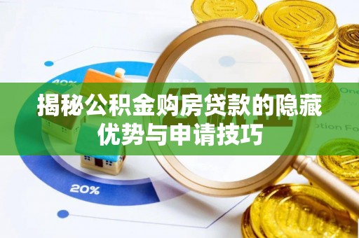 上杭揭秘公积金购房贷款的隐藏优势与申请技巧