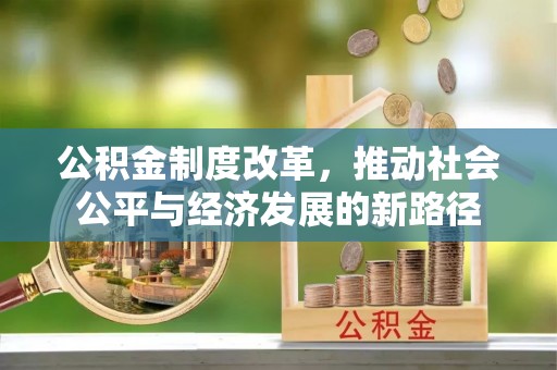 上杭公积金制度改革，推动社会公平与经济发展的新路径