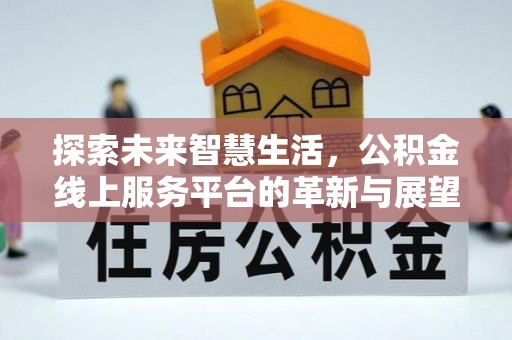 上杭探索未来智慧生活，公积金线上服务平台的革新与展望