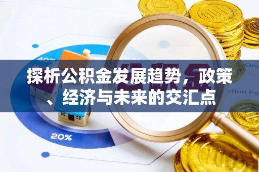 上杭探析公积金发展趋势，政策、经济与未来的交汇点