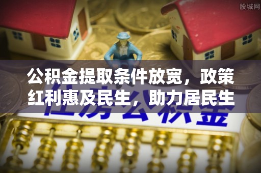 上杭公积金提取条件放宽，政策红利惠及民生，助力居民生活质量提升