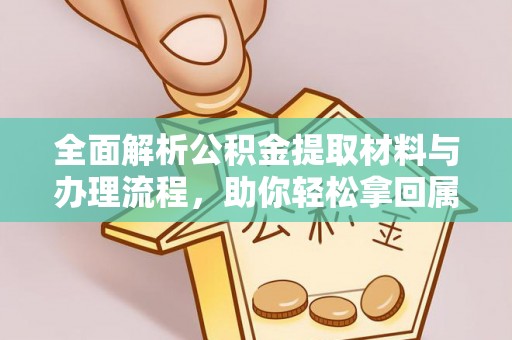 上杭全面解析公积金提取材料与办理流程，助你轻松拿回属于自己的钱