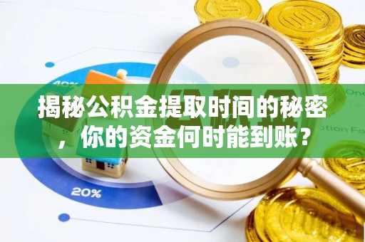 上杭揭秘公积金提取时间的秘密，你的资金何时能到账？