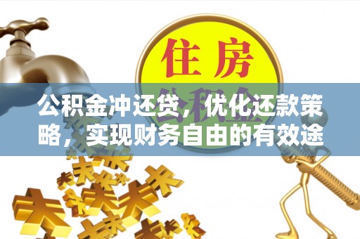 上杭公积金冲还贷，优化还款策略，实现财务自由的有效途径
