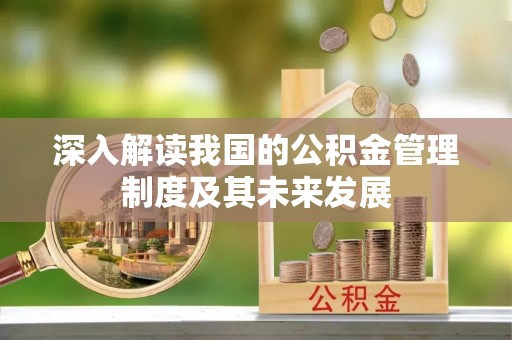 上杭深入解读我国的公积金管理制度及其未来发展