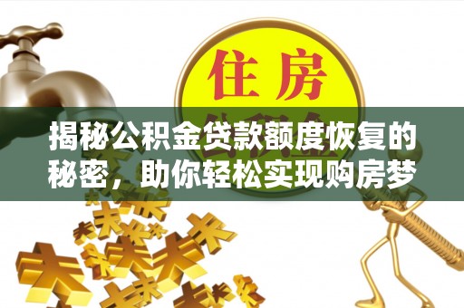 上杭揭秘公积金贷款额度恢复的秘密，助你轻松实现购房梦想