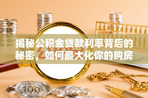 上杭揭秘公积金贷款利率背后的秘密，如何最大化你的购房优势